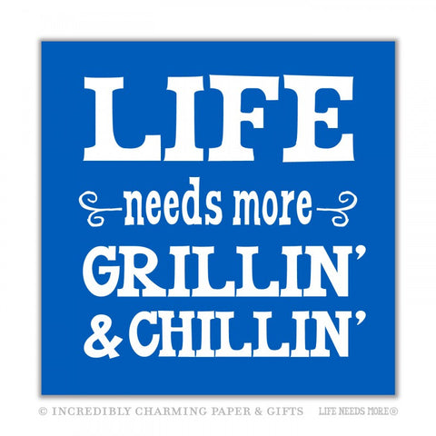 NAPKINS - ICPG - LIFE NEEDS MORE GRILLIN' & CHILLIN'