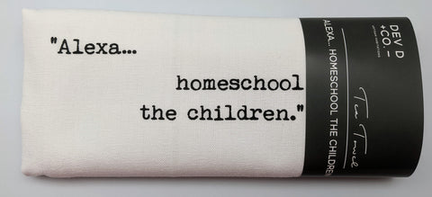 TEA TOWEL - DDC - ALEXA...HOMESCHOOL THE CHILDREN