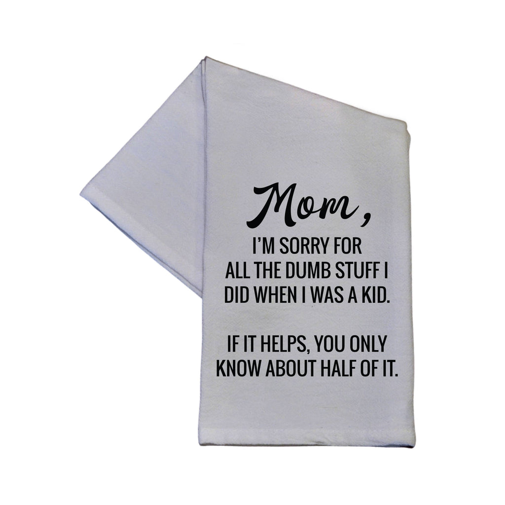 Mom I'm Sorry For All The Dumb Stuff White Dish Towel - 16x24